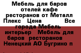 Мебель для баров,отелей,кафе,ресторанов от Металл Плекс › Цена ­ 5 000 - Все города Мебель, интерьер » Мебель для баров, ресторанов   . Ненецкий АО,Бугрино п.